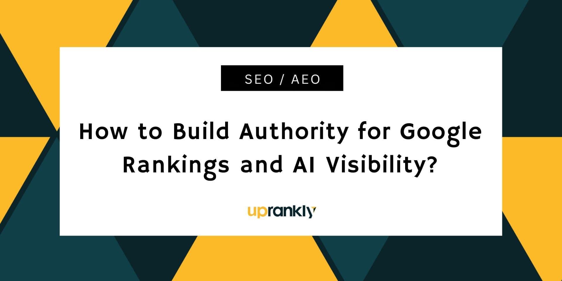 How to Build Authority for Google Rankings and AI Visibility?