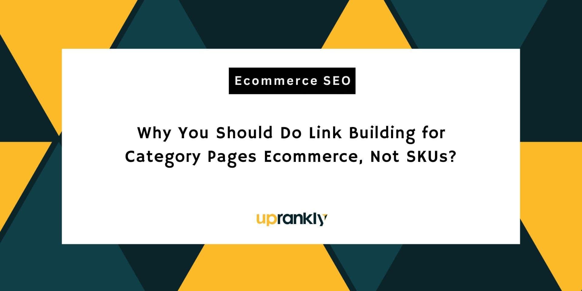 Why You Should Do Link Building for Category Pages Ecommerce, Not SKUs? 