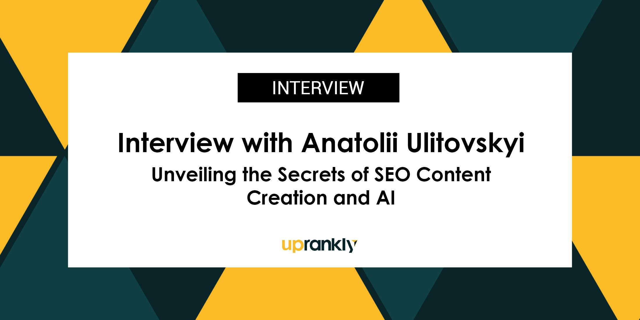 Unveiling the Secrets of SEO Content Creation and AI: An Interview with Anatolii Ulitovskyi