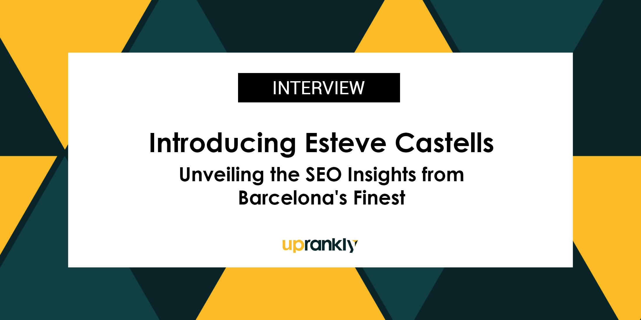 Introducing Esteve Castells: Unveiling the SEO Insights From Barcelona’s Finest