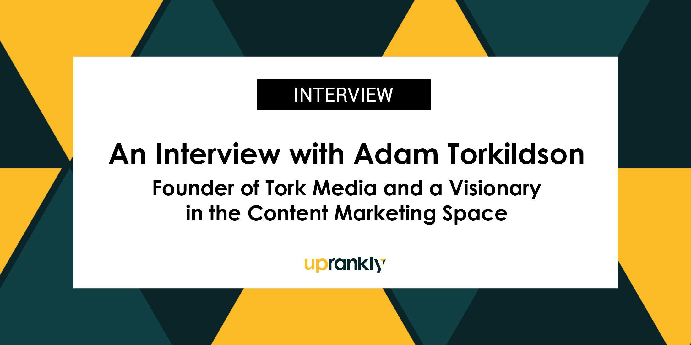 Unveiling the Insights of Adam Torkildson: Founder of Tork Media and a Visionary in the Content Marketing Space