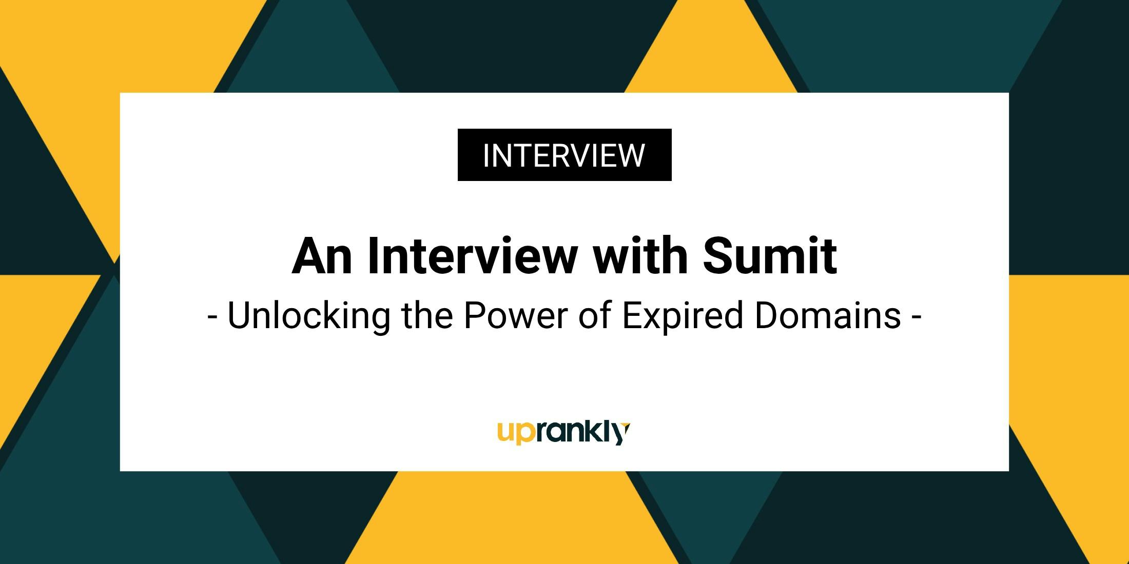 Explore the Expired Domain Business With Sumit, Founder of SerpNames (An Exclusive Interview)